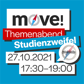 Grafik mit Textblöcken vor blauem Hintergrund, auf denen steht: "move!" "Themenabend" "Studienzweifel" " 27.10.2021 17:30 - 19 Uhr" Eine Sprechblase beinhaltet einen gezeichneten Kompass des Move!-Logos mit der Aufschrift "Möglichkeiten"