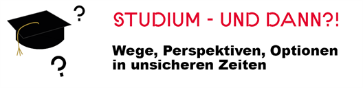 Grafik mit einem schwarzem Absolventenhut und Fragezeichen. Daneben der Text: "Studium - und dann?! Wege, Perspektiven, Optionen in unsicheren Zeiten"